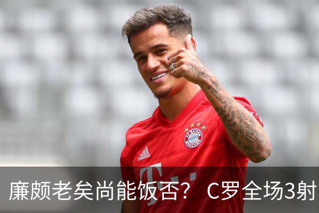廉颇老矣尚能饭否？ C罗全场3射门0射正表现平淡